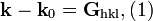 {\begin{aligned}{\textbf  {k}}-{\textbf  {k}}_{0}={\textbf  {G}}_{{\textrm  {hkl}}},(1)\end{aligned}}