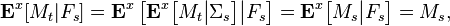 {\mathbf  {E}}^{{x}}[M_{t}|F_{s}]={\mathbf  {E}}^{{x}}\left[{\mathbf  {E}}^{{x}}{\big [}M_{{t}}{\big |}\Sigma _{{s}}{\big ]}{\big |}F_{{s}}\right]={\mathbf  {E}}^{{x}}{\big [}M_{{s}}{\big |}F_{{s}}{\big ]}=M_{{s}},