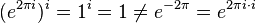 (e^{{2\pi i}})^{i}=1^{i}=1\neq e^{{-2\pi }}=e^{{2\pi i\cdot i}}