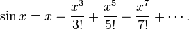 \sin x=x-{\frac  {x^{3}}{3!}}+{\frac  {x^{5}}{5!}}-{\frac  {x^{7}}{7!}}+\cdots .