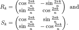 {\begin{aligned}R_{k}&={\begin{pmatrix}\cos {\frac  {2\pi k}{n}}&-\sin {\frac  {2\pi k}{n}}\\\sin {\frac  {2\pi k}{n}}&\cos {\frac  {2\pi k}{n}}\end{pmatrix}}\ \ {\text{and}}\\S_{k}&={\begin{pmatrix}\cos {\frac  {2\pi k}{n}}&\sin {\frac  {2\pi k}{n}}\\\sin {\frac  {2\pi k}{n}}&-\cos {\frac  {2\pi k}{n}}\end{pmatrix}}.\end{aligned}}