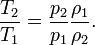 {\frac  {T_{2}}{T_{1}}}={\frac  {p_{2}}{p_{1}}}{\frac  {\rho _{1}}{\rho _{2}}}.