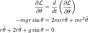 {\begin{aligned}{\frac  {\partial {{\mathcal  {L}}}}{\partial \theta }}&={\frac  {d}{dt}}\left({\frac  {\partial {{\mathcal  {L}}}}{\partial {\dot  {\theta }}}}\right)\\-mgr\sin {\theta }&=2mr{\dot  {r}}{\dot  {\theta }}+mr^{2}{\ddot  {\theta }}\\r{\ddot  {\theta }}+2{\dot  {r}}{\dot  {\theta }}+g\sin {\theta }&=0\end{aligned}}