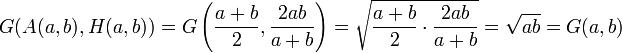 G(A(a,b),H(a,b))=G\left({{a+b} \over 2},{{2ab} \over {a+b}}\right)={\sqrt  {{{a+b} \over 2}\cdot {{2ab} \over {a+b}}}}={\sqrt  {ab}}=G(a,b)