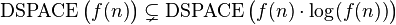 \operatorname {DSPACE}{\big (}f(n){\big )}\subsetneq \operatorname {DSPACE}{\big (}f(n)\cdot \log(f(n)){\big )}