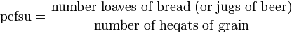 {\mbox{pefsu}}={\frac  {{\mbox{number loaves of bread (or jugs of beer)}}}{{\mbox{number of heqats of grain}}}}