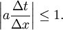 \left|a{\frac  {\Delta t}{\Delta x}}\right|\leq 1.