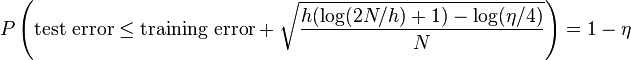 P\left({\text{test error}}\leq {\text{training error}}+{\sqrt  {h(\log(2N/h)+1)-\log(\eta /4) \over N}}\right)=1-\eta 