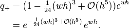 {\begin{aligned}q_{+}&=(1-{\tfrac  1{24}}(wh)^{3}+{\mathcal  O}(h^{5}))e^{{wh}}\\[.3em]&=e^{{-{\frac  {1}{24}}(wh)^{3}+{\mathcal  O}(h^{5})}}\,e^{{wh}}.\end{aligned}}