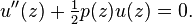 u^{{\prime \prime }}(z)+{\tfrac  {1}{2}}p(z)u(z)=0.