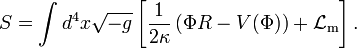 S=\int d^{4}x{\sqrt  {-g}}\left[{\frac  {1}{2\kappa }}\left(\Phi R-V(\Phi )\right)+{\mathcal  {L}}_{{{\text{m}}}}\right].