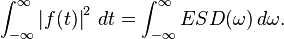 \int _{{-\infty }}^{\infty }\left|f(t)\right|^{2}\,dt=\int _{{-\infty }}^{\infty }ESD(\omega )\,d\omega .