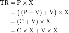 {\begin{aligned}{\text{TR}}&={\text{P}}\times {\text{X}}\\&={\bigl (}\left({\text{P}}-{\text{V}}\right)+{\text{V}}{\bigr )}\times {\text{X}}\\&=\left({\text{C}}+{\text{V}}\right)\times {\text{X}}\\&={\text{C}}\times {\text{X}}+{\text{V}}\times {\text{X}}\end{aligned}}