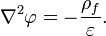 {\nabla }^{2}\varphi =-{\frac  {\rho _{f}}{\varepsilon }}.