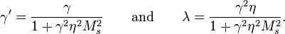 \gamma '={\frac  {\gamma }{1+\gamma ^{2}\eta ^{2}M_{s}^{2}}}\qquad {\text{and}}\qquad \lambda ={\frac  {\gamma ^{2}\eta }{1+\gamma ^{2}\eta ^{2}M_{s}^{2}}}.