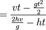 ={\frac  {vt-{\frac  {gt^{2}}{2}}}{{\frac  {2hv}{g}}-ht}}