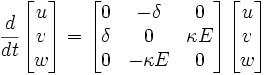 {\frac  {d}{dt}}{\begin{bmatrix}u\\v\\w\\\end{bmatrix}}={\begin{bmatrix}0&-\delta &0\\\delta &0&\kappa E\\0&-\kappa E&0\end{bmatrix}}{\begin{bmatrix}u\\v\\w\\\end{bmatrix}}