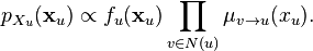 p_{{X_{u}}}({\mathbf  {x}}_{u})\propto f_{u}({\mathbf  {x}}_{u})\prod _{{v\in N(u)}}\mu _{{v\to u}}(x_{u}).