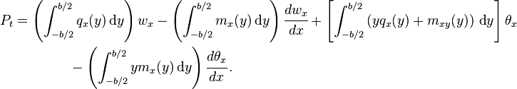 {\begin{aligned}P_{t}&=\left(\int _{{-b/2}}^{{b/2}}q_{x}(y)\,{\text{d}}y\right)w_{x}-\left(\int _{{-b/2}}^{{b/2}}m_{x}(y)\,{\text{d}}y\right){\cfrac  {dw_{x}}{dx}}+\left[\int _{{-b/2}}^{{b/2}}\left(yq_{x}(y)+m_{{xy}}(y)\right)\,{\text{d}}y\right]\theta _{x}\\&\qquad \qquad -\left(\int _{{-b/2}}^{{b/2}}ym_{x}(y)\,{\text{d}}y\right){\cfrac  {d\theta _{x}}{dx}}\,.\end{aligned}}