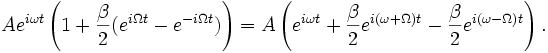 Ae^{{i\omega t}}\left(1+{\frac  {\beta }{2}}(e^{{i\Omega t}}-e^{{-i\Omega t}})\right)=A\left(e^{{i\omega t}}+{\frac  {\beta }{2}}e^{{i(\omega +\Omega )t}}-{\frac  {\beta }{2}}e^{{i(\omega -\Omega )t}}\right).