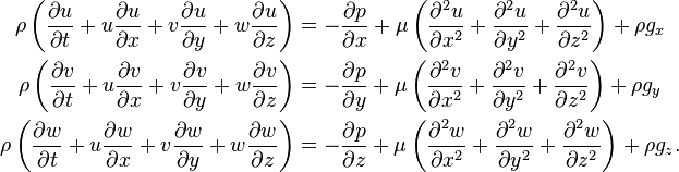 {\begin{aligned}\rho \left({\frac  {\partial u}{\partial t}}+u{\frac  {\partial u}{\partial x}}+v{\frac  {\partial u}{\partial y}}+w{\frac  {\partial u}{\partial z}}\right)&=-{\frac  {\partial p}{\partial x}}+\mu \left({\frac  {\partial ^{2}u}{\partial x^{2}}}+{\frac  {\partial ^{2}u}{\partial y^{2}}}+{\frac  {\partial ^{2}u}{\partial z^{2}}}\right)+\rho g_{x}\\\rho \left({\frac  {\partial v}{\partial t}}+u{\frac  {\partial v}{\partial x}}+v{\frac  {\partial v}{\partial y}}+w{\frac  {\partial v}{\partial z}}\right)&=-{\frac  {\partial p}{\partial y}}+\mu \left({\frac  {\partial ^{2}v}{\partial x^{2}}}+{\frac  {\partial ^{2}v}{\partial y^{2}}}+{\frac  {\partial ^{2}v}{\partial z^{2}}}\right)+\rho g_{y}\\\rho \left({\frac  {\partial w}{\partial t}}+u{\frac  {\partial w}{\partial x}}+v{\frac  {\partial w}{\partial y}}+w{\frac  {\partial w}{\partial z}}\right)&=-{\frac  {\partial p}{\partial z}}+\mu \left({\frac  {\partial ^{2}w}{\partial x^{2}}}+{\frac  {\partial ^{2}w}{\partial y^{2}}}+{\frac  {\partial ^{2}w}{\partial z^{2}}}\right)+\rho g_{z}.\end{aligned}}