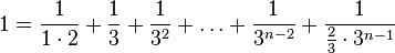 1={\frac  1{1\cdot 2}}+{\frac  1{3}}+{\frac  1{3^{2}}}+\dots +{\frac  1{3^{{n-2}}}}+{\frac  1{{\frac  23}\cdot 3^{{n-1}}}}