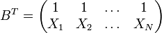 B^{{T}}=\left({\begin{matrix}1&1&\dots &1\\X_{{1}}&X_{{2}}&\dots &X_{{N}}\\\end{matrix}}\right)