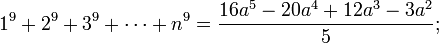 1^{9}+2^{9}+3^{9}+\cdots +n^{9}={16a^{5}-20a^{4}+12a^{3}-3a^{2} \over 5};
