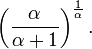 \left({\frac  {\alpha }{\alpha +1}}\right)^{{\frac  {1}{\alpha }}}.