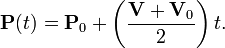 {\mathbf  {P}}(t)={\mathbf  {P}}_{0}+\left({\frac  {{\mathbf  {V}}+{\mathbf  {V}}_{0}}{2}}\right)t.