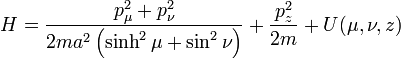 H={\frac  {p_{{\mu }}^{{2}}+p_{{\nu }}^{{2}}}{2ma^{{2}}\left(\sinh ^{{2}}\mu +\sin ^{{2}}\nu \right)}}+{\frac  {p_{{z}}^{{2}}}{2m}}+U(\mu ,\nu ,z)