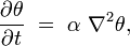 {\frac  {\partial \theta }{\partial t}}~=~\alpha ~\nabla ^{2}\theta ,