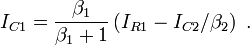 I_{{C1}}={\frac  {\beta _{1}}{\beta _{1}+1}}\left(I_{{R1}}-I_{{C2}}/\beta _{2}\right)\ .