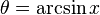 \theta =\arcsin x\!