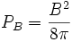 P_{B}={\frac  {B^{2}}{8\pi }}