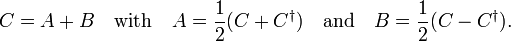 C=A+B\quad {\mbox{with}}\quad A={\frac  {1}{2}}(C+C^{\dagger })\quad {\mbox{and}}\quad B={\frac  {1}{2}}(C-C^{\dagger }).