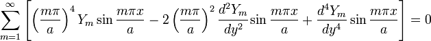 \sum _{{m=1}}^{\infty }\left[\left({\frac  {m\pi }{a}}\right)^{4}Y_{m}\sin {\frac  {m\pi x}{a}}-2\left({\frac  {m\pi }{a}}\right)^{2}{\cfrac  {d^{2}Y_{m}}{dy^{2}}}\sin {\frac  {m\pi x}{a}}+{\frac  {d^{4}Y_{m}}{dy^{4}}}\sin {\frac  {m\pi x}{a}}\right]=0