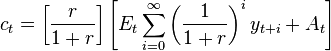 c_{{t}}=\left[{\frac  {r}{1+r}}\right]\left[E_{{t}}\sum _{{i=0}}^{{\infty }}\left({\frac  {1}{1+r}}\right)^{{i}}y_{{t+i}}+A_{{t}}\right]