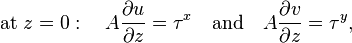 {\text{at }}z=0:\quad A{\frac  {\partial u}{\partial z}}=\tau ^{x}\quad {\text{and}}\quad A{\frac  {\partial v}{\partial z}}=\tau ^{y},