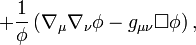 +{\frac  1\phi }\left(\nabla _{\mu }\nabla _{\nu }\phi -g_{{\mu \nu }}\Box \phi \right),