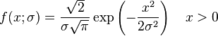 f(x;\sigma )={\frac  {{\sqrt  {2}}}{\sigma {\sqrt  {\pi }}}}\exp \left(-{\frac  {x^{2}}{2\sigma ^{2}}}\right)\quad x>0