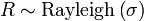 R\sim {\text{Rayleigh}}\left(\sigma \right)