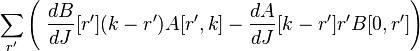 \sum _{{r'}}\left(\;{dB \over dJ}[r'](k-r')A[r',k]-{dA \over dJ}[k-r']r'B[0,r']\right)