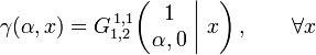  \gamma (\alpha,x) = G_{1,2}^{\,1,1} \!\left( \left. \begin{matrix} 1 \\ \alpha,0 \end{matrix} \; \right| \, x \right), \qquad \forall x 