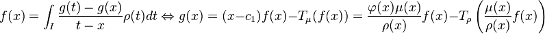 f(x)=\int _{I}{\frac  {g(t)-g(x)}{t-x}}\rho (t)dt\Leftrightarrow g(x)=(x-c_{1})f(x)-T_{{\mu }}(f(x))={\frac  {\varphi (x)\mu (x)}{\rho (x)}}f(x)-T_{{\rho }}\left({\frac  {\mu (x)}{\rho (x)}}f(x)\right)