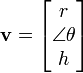 {\mathbf  {v}}=\left[{\begin{matrix}r\\\angle \theta \\h\end{matrix}}\right]