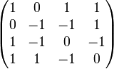 {\begin{pmatrix}1&0&1&1\\0&-1&-1&1\\1&-1&0&-1\\1&1&-1&0\end{pmatrix}}