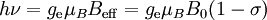 h\nu =g_{{\mathrm  {e}}}\mu _{B}B_{{\mathrm  {eff}}}=g_{{\mathrm  {e}}}\mu _{B}B_{0}(1-\sigma )\,