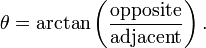 \theta =\arctan \left({\frac  {{\text{opposite}}}{{\text{adjacent}}}}\right).