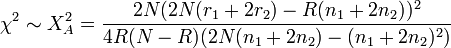 \chi ^{2}\sim X_{A}^{2}={\frac  {2N(2N(r_{1}+2r_{2})-R(n_{1}+2n_{2}))^{2}}{4R(N-R)(2N(n_{1}+2n_{2})-(n_{1}+2n_{2})^{2})}}